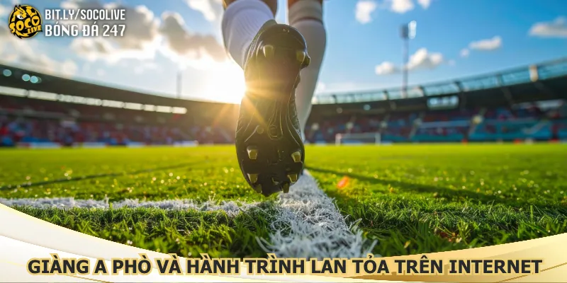 giang-a-pho-va-hanh-trinh-lan-toa-tren-internet